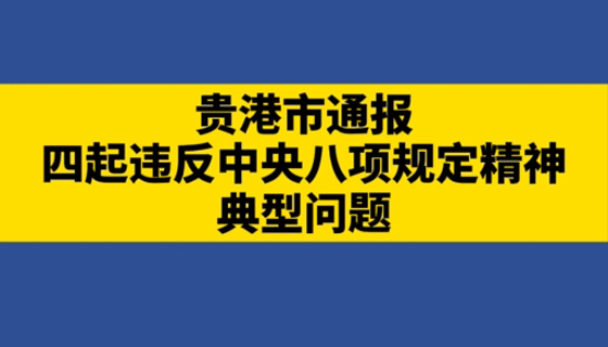 貴港市通報(bào)四起違反中央八項(xiàng)規(guī)定精神典型問題